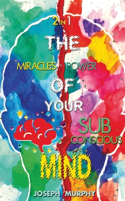 The Miracles of Your Mind & The Power Of Your Subconscious Mind - Joseph Murphy