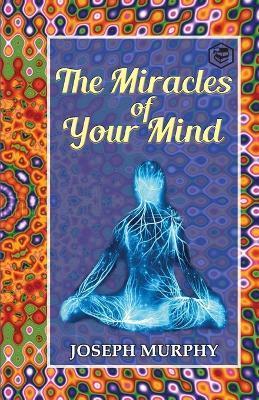 The Miracles of Your Mind - Joseph Murphy