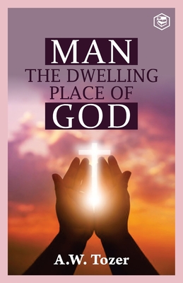 Man The Dwelling Place of God - A. W. Tozer