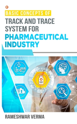 Basic Concepts of Track And Trace System For Pharmaceutical Industry - Rameshwar Verma
