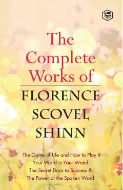 The Complete Works of Florence Scovel Shinn - Florence Scovel Shinn