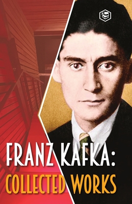 Franz Kafka: Collected Works - Franz Kafka