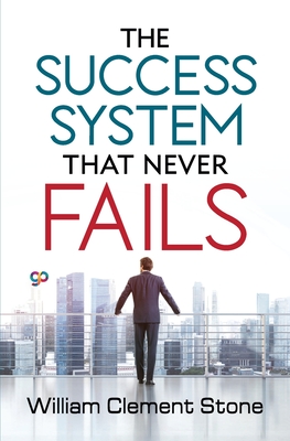The Success System that Never Fails - William Clement Stone