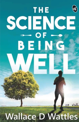 The Science Of Being Well - Wallace D. Wattles