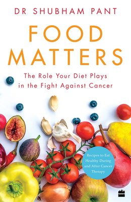 Food Matters: The Role Your Diet Plays in the Fight Against Cancer - Shubham Pant