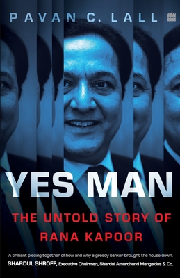 Yes Man: The Untold Story of Rana Kapoor - Pavan C. Lall