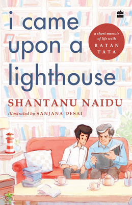 I Came Upon a Lighthouse: A Short Memoir of Life with Ratan Tata - Shantanu Naidu