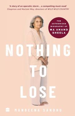Poza produsului Nothing to Lose: The Authorized Biography of Ma Anand Sheela - Manbeena Sandhu