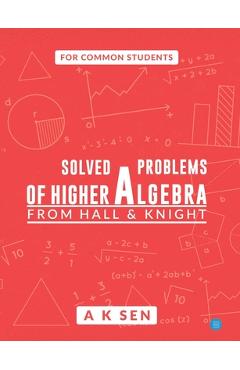 Coperta cărții 'Solved problems of higher algebra - from hall and knight - Anup Kumar Sen'