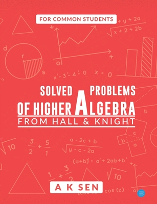 Solved problems of higher algebra - from hall and knight - Anup Kumar Sen