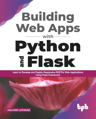 Building Web Apps with Python and Flask: Learn to Develop and Deploy Responsive RESTful Web Applications Using Flask Framework (English Edition) - Malhar Lathkar