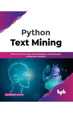 Coperta cărții 'Python Text Mining: Perform Text Processing, Word Embedding, Text Classification and Machine Translation - Alexandra'