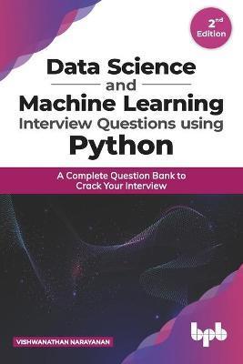 Data Science and Machine Learning Interview Questions Using Python: A Complete Question Bank to Crack Your Interview (English Edition) - Vishwanathan Narayanan