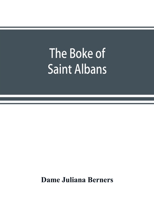 The boke of Saint Albans - Dame Juliana Berners