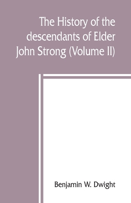 The history of the descendants of Elder John Strong, of Northampton, Mass (Volume II) - Benjamin W. Dwight