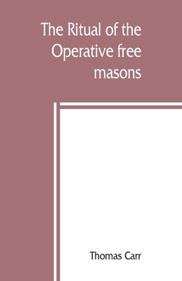 The ritual of the Operative free masons - Thomas Carr