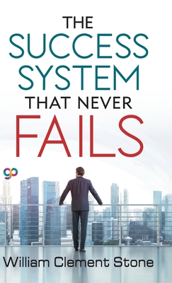 The Success System that Never Fails - William Clement Stone