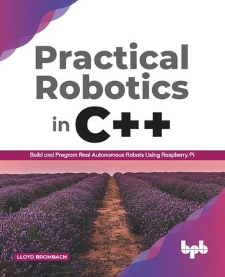 Practical Robotics in C++: Build and Program Real Autonomous Robots Using Raspberry Pi (English Edition) - Lloyd Brombach