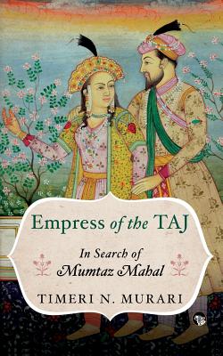 Empress of the Taj: In Search of Mumtaz Mahal - Timeri N. Murari