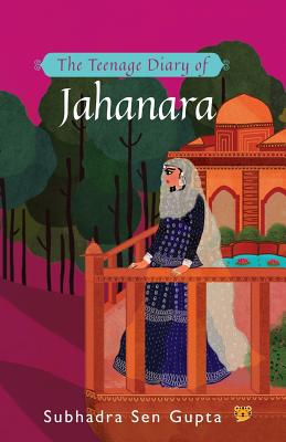 The Teenage Diary of Jahanara - Subhadra Sen Gupta