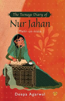 The Teenage Diary of Nur Jahan {Mehr-Un-Nissa} - Deepa Agarwal