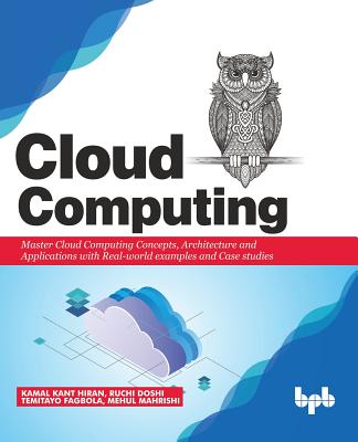 Cloud Computing: Master the Concepts, Architecture and Applications with Real-world examples and Case studies - Ruchi Doshi