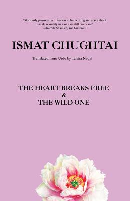 The Heart Breaks Free & the Wild One - Ismat Chughtai