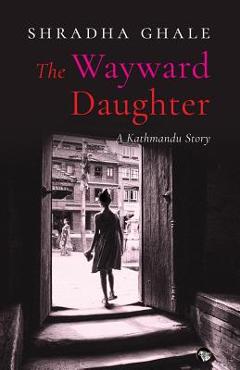 Coperta cărții 'The Wayward Daughter: A Kathmandu Story - Shradha Ghale'