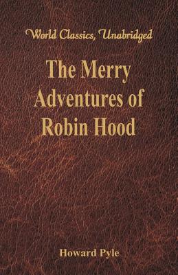 The Merry Adventures of Robin Hood: (World Classics, Unabridged) - Howard Pyle