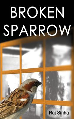 Broken Sparrow - Raj Sinha