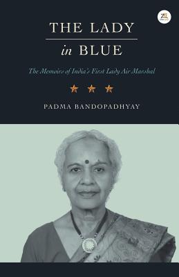 The Lady in Blue: The memoirs of First Lady Air Marshal - Padma Bandopadhyay