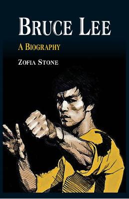 Bruce Lee: A Biography - Zofia Stone