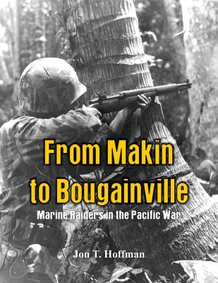 From Makin to Bougainville: Marine Raiders in the Pacific War - Jon T. Hoffman