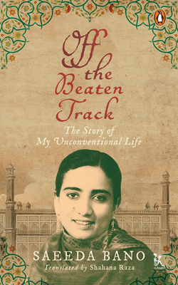 Off the Beaten Track: The Story of My Unconventional Life - Saeeda Bano