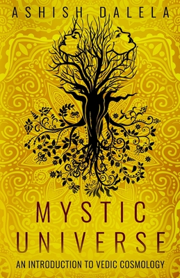 Mystic Universe: An Introduction to Vedic Cosmology - Ashish Dalela