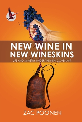 New Wine in New Wineskins: Life and Ministry Under the New Covenant - Zac Poonen