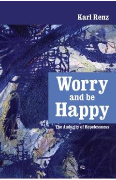 Worry and be Happy: The Audacity of Hopelessness