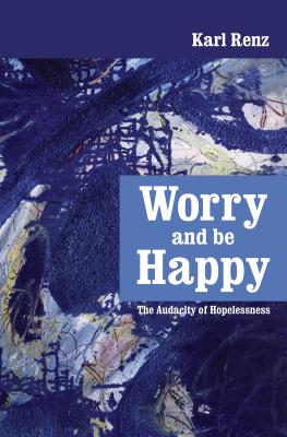 Worry and be Happy: The Audacity of Hopelessness - Karl Renz