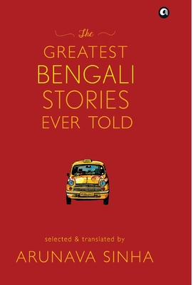 The Greatest Bengali Stories Ever Told - Arunava Sinha