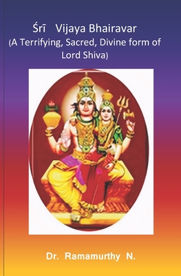 Śrī Vijaya Bhairavar: A Terrifying, Sacred, Divine form of Lord Shiva - Ramamurthy Natarajan