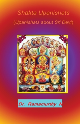 Shākta Upanishats: Upanishats about Sri Devi - Ramamurthy Natarajan