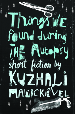 Things We Found During the Autopsy - Kuzhali Manickavel
