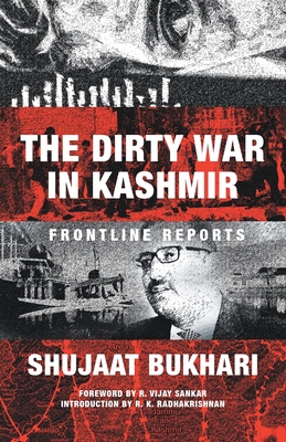 The Dirty War in Kashmir: Frontline Reports - Shujaat Bukhari