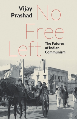 No Free Left: The Futures of Indian Communism - Vijay Prashad
