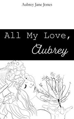 All My Love, Aubrey - Aubrey J. Jones