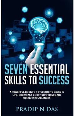 Coperta cărții 'Seven Essential Skills To Success: A Powerful Book for Students to Excel in Life, Grow Fast, Boost Confidence and'