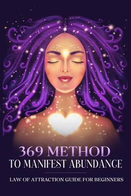 369 Method to Manifest Abundance Law of Attraction Guide for Beginners: Law of Attraction Guide for Beginners - Natalie Morgon