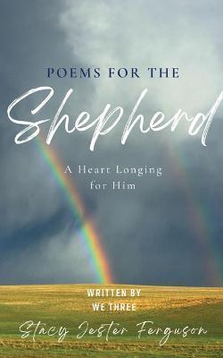 Poems for The Shepherd: A Heart longing for Him - Stacy Ferguson