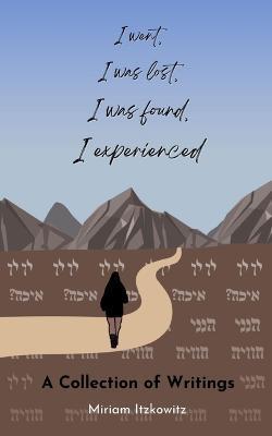I went, I was lost, I was found, I experienced - Miriam Itzkowitz