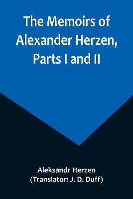 The Memoirs of Alexander Herzen, Parts I and II - Aleksandr Herzen